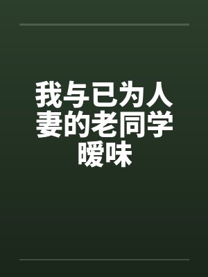 我与已为人妻的老同学暧味by佚名封面