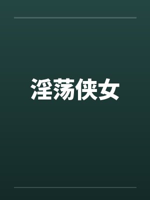 淫荡侠女笔趣阁无弹窗封面