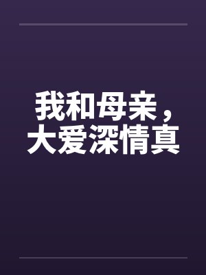 我和母亲，大爱深情真笔趣阁无弹窗封面