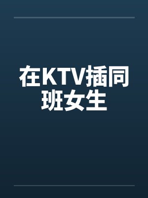 在KTV插同班女生by佚名封面