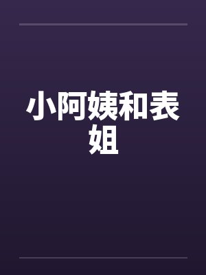 小阿姨和表姐笔趣阁无弹窗封面
