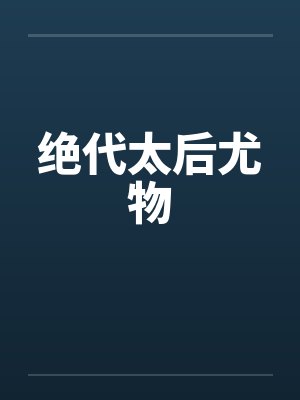 绝代太后尤物by佚名笔趣阁无弹窗封面
