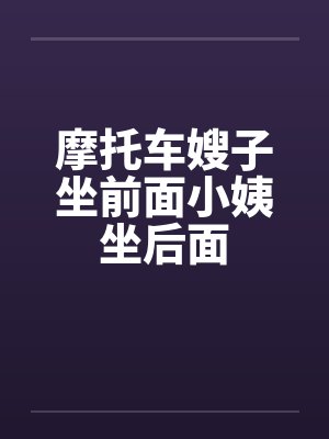 摩托车嫂子坐前面小姨坐后面笔趣阁无弹窗封面
