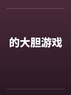 的大胆游戏笔趣阁无弹窗封面