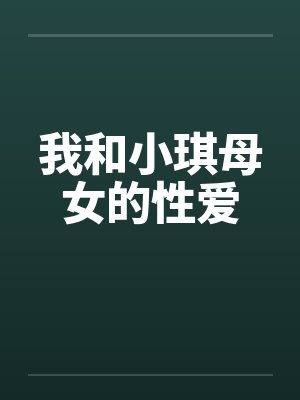 我和小琪母女的性爱笔趣阁无弹窗封面