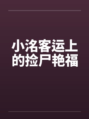小洺客运上的捡尸艳福封面
