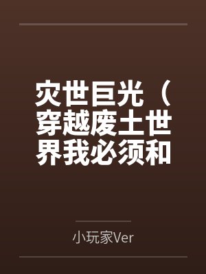 灾世巨光（穿越废土世界我必须和最强女人们疯狂做爱才能变身光之巨人笔趣阁无弹窗封面