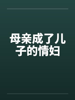 母亲成了儿子的情妇by佚名笔趣阁无弹窗封面