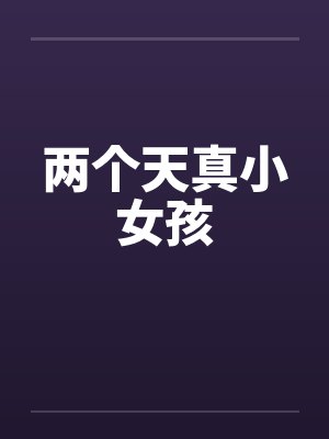 两个天真小女孩by佚名笔趣阁无弹窗封面