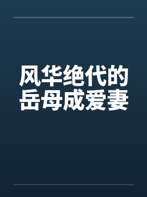 风华绝代的岳母成爱妻笔趣阁无弹窗封面
