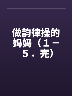 做韵律操的妈妈（１－５．完）by佚名封面