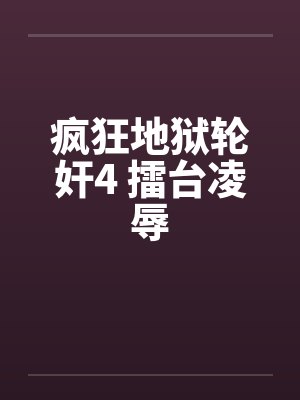 疯狂地狱轮奸4 擂台凌辱封面