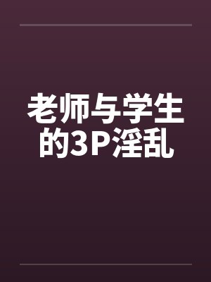 老师与学生的3P淫乱by佚名封面