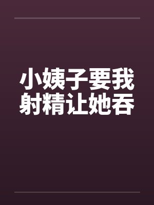 小姨子要我射精让她吞by佚名封面