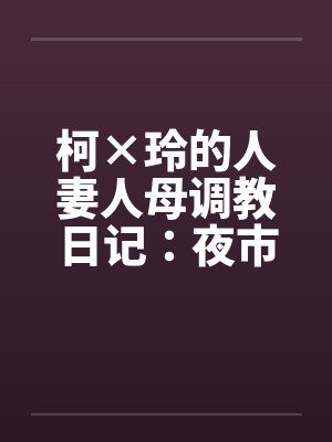 柯×玲的人妻人母调教日记：夜市中的暴露封面