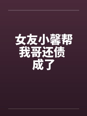 女友小馨帮我哥还债 成了封面