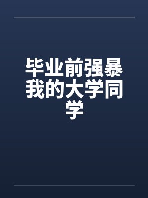 毕业前强暴我的大学同学封面