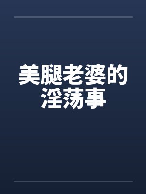 美腿老婆的淫荡事笔趣阁无弹窗封面