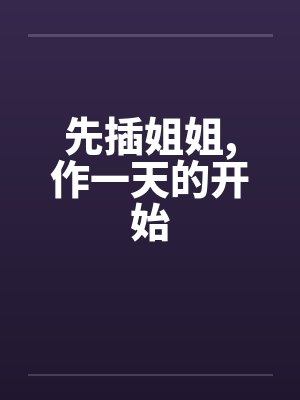 先插姐姐,作一天的开始by佚名封面