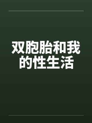 双胞胎和我的性生活by佚名笔趣阁无弹窗封面