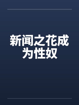 新闻之花成为性奴封面