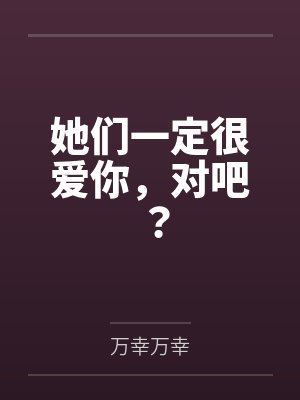 她们一定很爱你，对吧？笔趣阁无弹窗封面