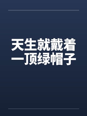 天生就戴着一顶绿帽子笔趣阁无弹窗封面