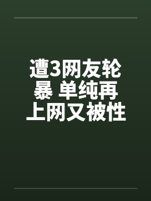 遭3网友轮暴 单纯再上网又被性侵!!封面