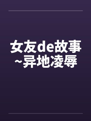 女友de故事~异地凌辱by佚名封面