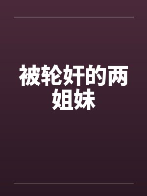 被轮奸的两姐妹by佚名封面