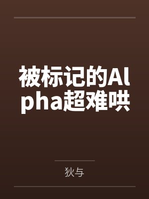 被标记的Alpha超难哄笔趣阁无弹窗封面