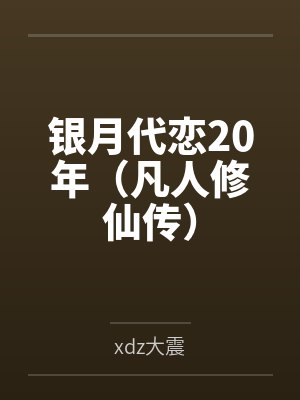银月代恋20年（凡人修仙传）byxdz大震笔趣阁无弹窗封面