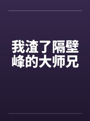我渣了隔壁峰的大师兄by佚名笔趣阁无弹窗封面