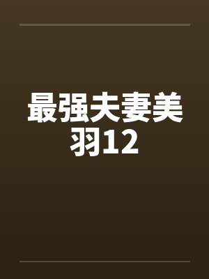 最强夫妻美羽12by佚名封面