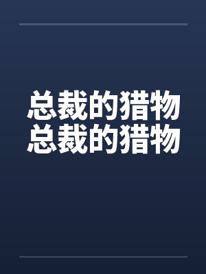 总裁的猎物总裁的猎物by佚名笔趣阁无弹窗封面