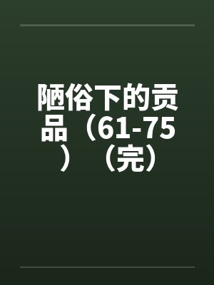 陋俗下的贡品（61-75）（完）by佚名封面