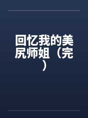 回忆我的美尻师姐（完）笔趣阁无弹窗封面