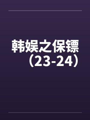 韩娱之保镖（23-24）封面