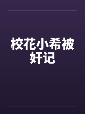 校花小希被奸记笔趣阁无弹窗封面