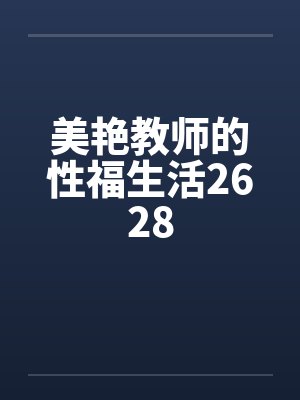 美艳教师的性福生活2628笔趣阁无弹窗封面