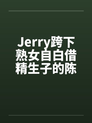 Jerry跨下熟女自白借精生子的陈秀雅by佚名笔趣阁无弹窗封面