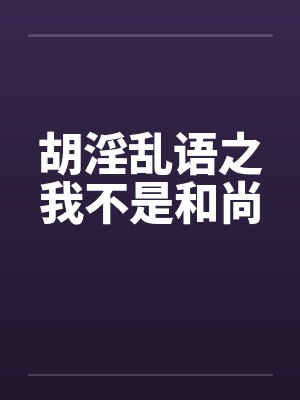 胡淫乱语之我不是和尚by佚名笔趣阁无弹窗封面