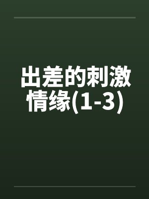 出差的刺激情缘(1-3)笔趣阁无弹窗封面