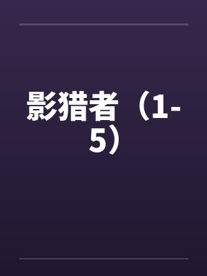 影猎者（1-5）笔趣阁无弹窗封面