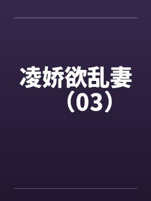 凌娇欲乱妻（03）by佚名笔趣阁无弹窗封面