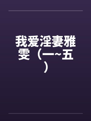 我爱淫妻雅雯（一~五）笔趣阁无弹窗封面
