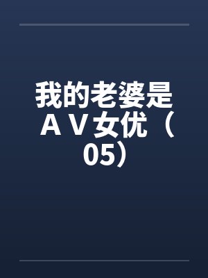 我的老婆是ＡＶ女优（05）by佚名封面