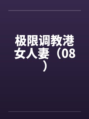 极限调教港女人妻（08）by佚名笔趣阁无弹窗封面