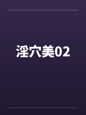 淫穴美02笔趣阁无弹窗封面