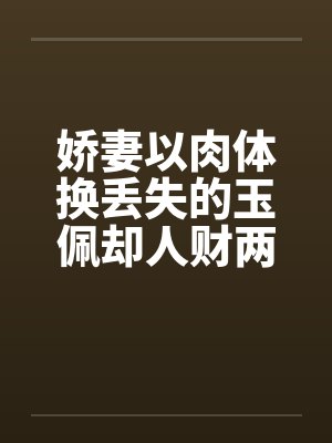 娇妻以肉体换丢失的玉佩却人财两失补记：五次被肏之前两次by佚名笔趣阁无弹窗封面